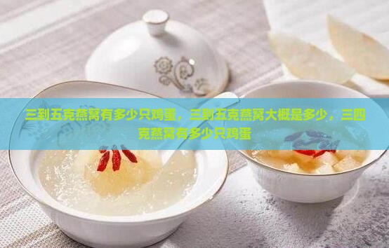 三到五克燕窝有多少只鸡蛋，三到五克燕窝大概是多少，三四克燕窝有多少只鸡蛋