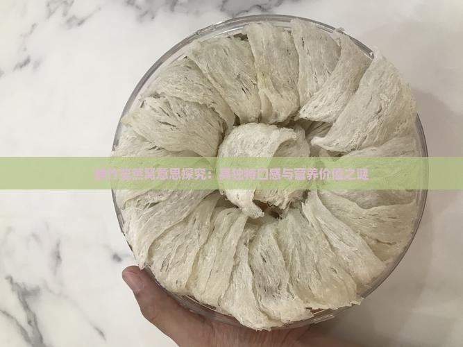 鲜竹笙燕窝意思探究：其独特口感与营养价值之谜