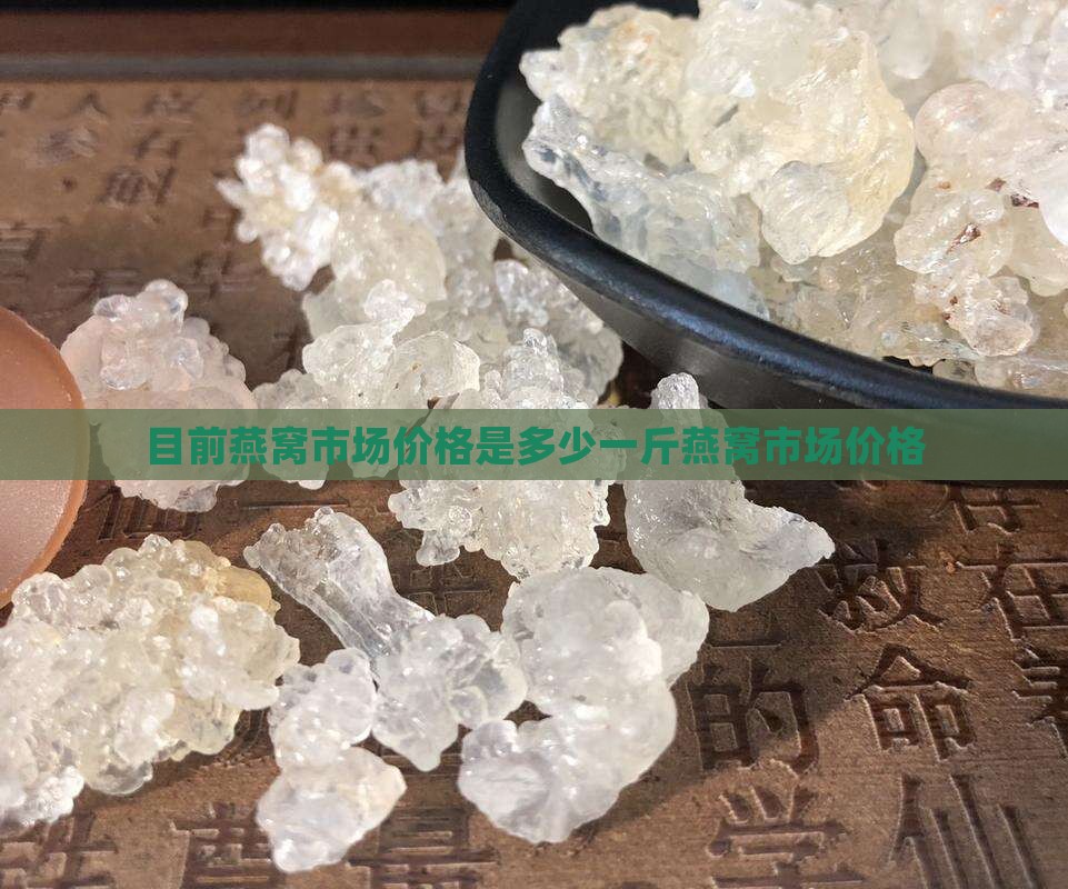 目前燕窝市场价格是多少一斤燕窝市场价格