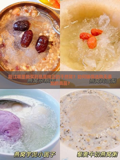 阳江哪里能买到品质纯正的干燕窝？如何确保选购无添加的真品？
