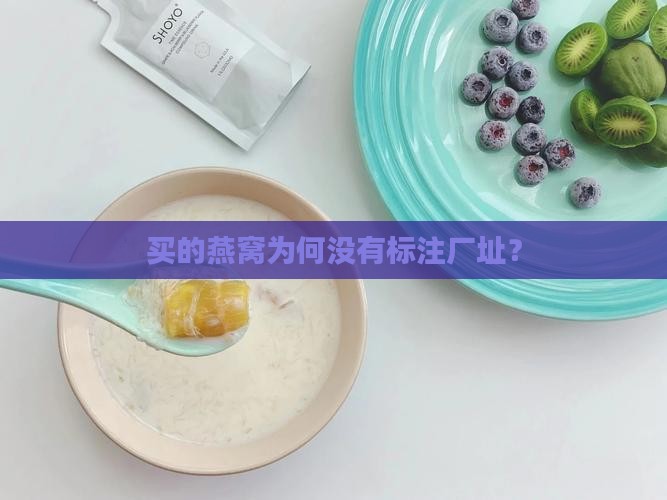 买的燕窝为何没有标注厂址？