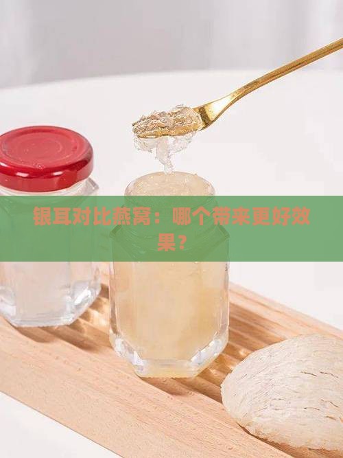 银耳对比燕窝：哪个带来更好效果？