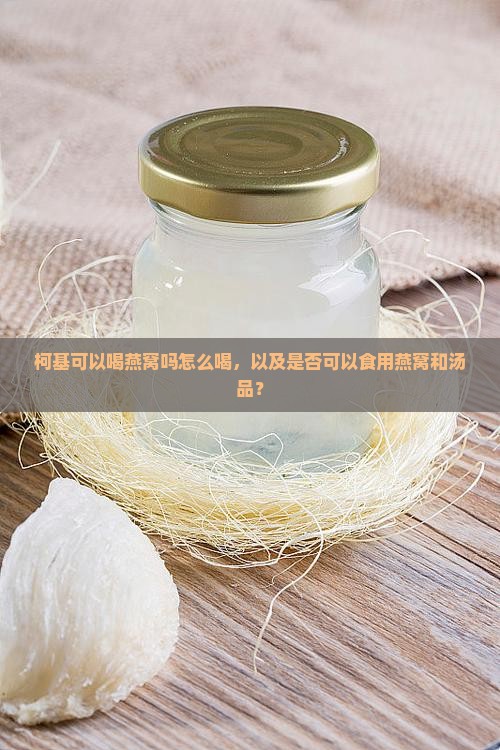 柯基可以喝燕窝吗怎么喝，以及是否可以食用燕窝和汤品？