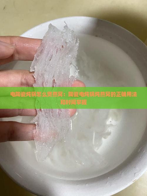电陶瓷炖锅怎么煲燕窝：陶瓷电炖锅炖燕窝的正确用法和时间掌握