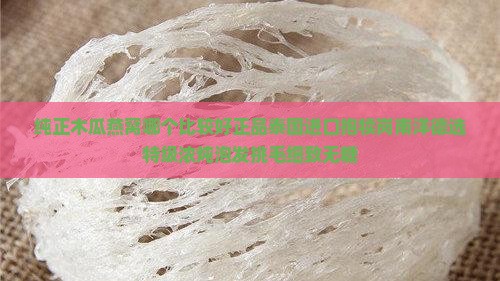 纯正木瓜燕窝哪个比较好正品泰国进口抱犊岗南洋德选特级浓炖泡发挑毛细致无糖