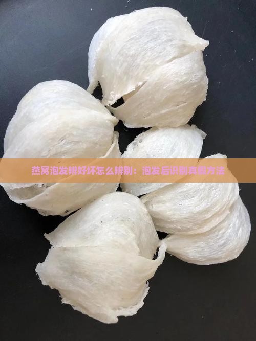燕窝泡发辨好坏怎么辨别：泡发后识别真假方法