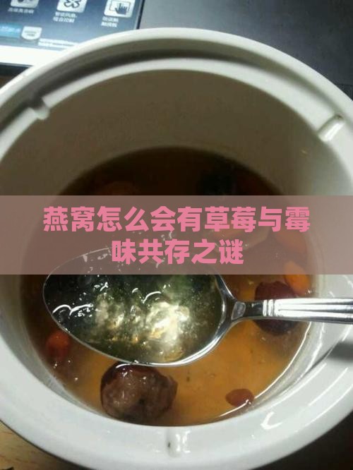 燕窝怎么会有草莓与霉味共存之谜