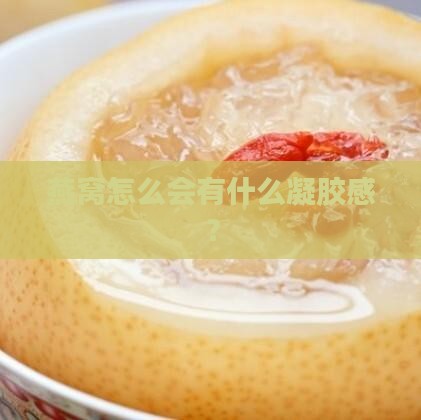 燕窝怎么会有什么凝胶感？