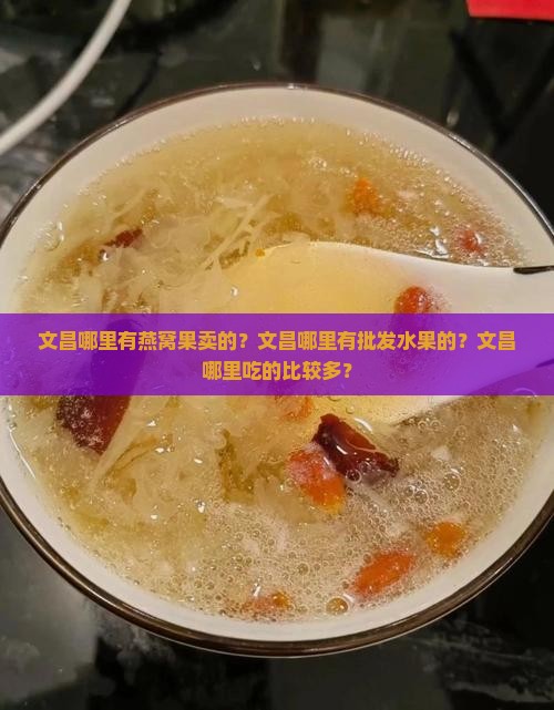 文昌哪里有燕窝果卖的？文昌哪里有批发水果的？文昌哪里吃的比较多？