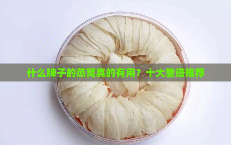 什么牌子的燕窝真的有用？十大靠谱推荐