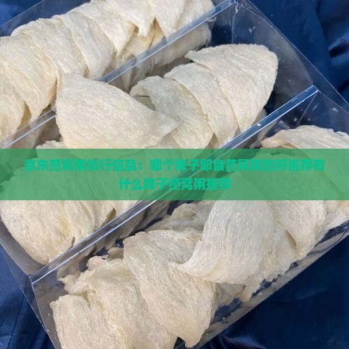 京东燕窝粥排行信息：哪个牌子即食燕窝粥的好推荐有什么牌子燕窝粥推荐