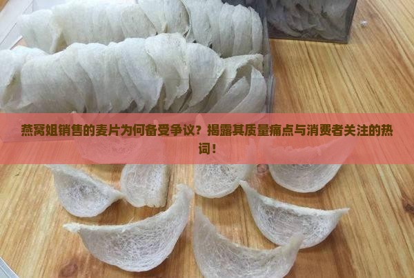 燕窝姐销售的麦片为何备受争议？揭露其质量痛点与消费者关注的热词！
