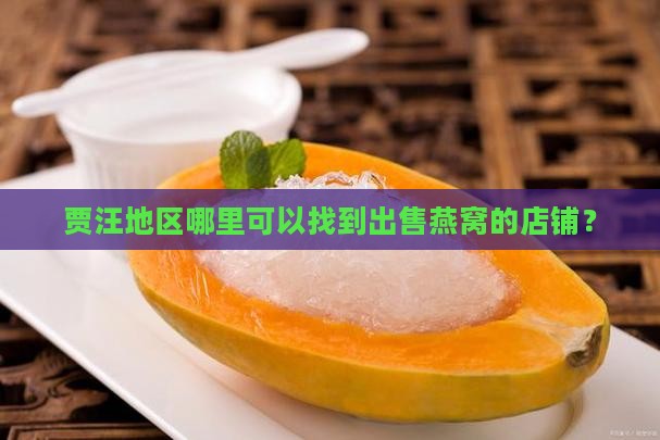 贾汪地区哪里可以找到出售燕窝的店铺？