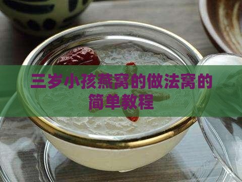 三岁小孩燕窝的做法窝的简单教程