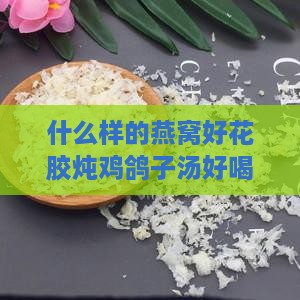 什么样的燕窝好花胶炖鸡鸽子汤好喝