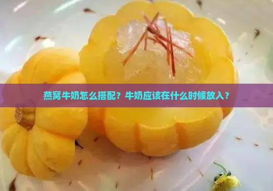 燕窝牛奶怎么搭配？牛奶应该在什么时候放入？