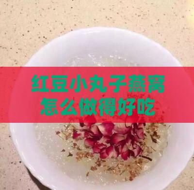 红豆小丸子燕窝怎么做得好吃