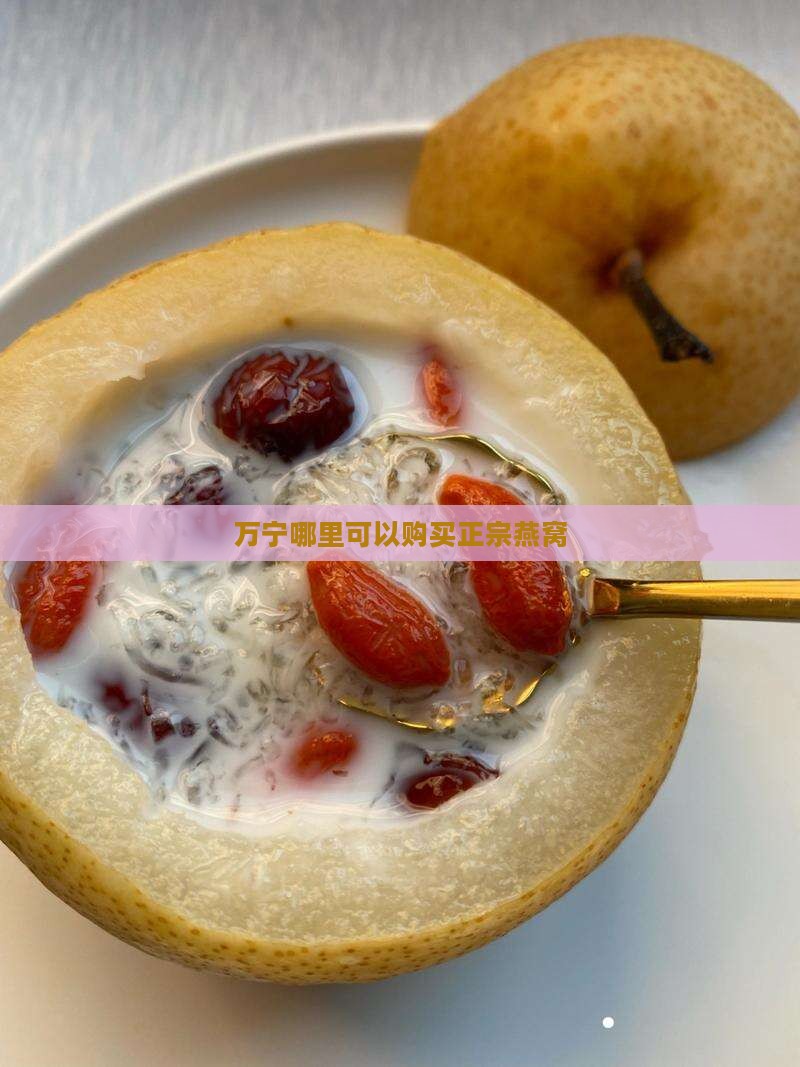 万宁哪里可以购买正宗燕窝
