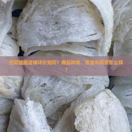 燕窝姐姐店铺评价如何？商品种类、质量与服务怎么样？