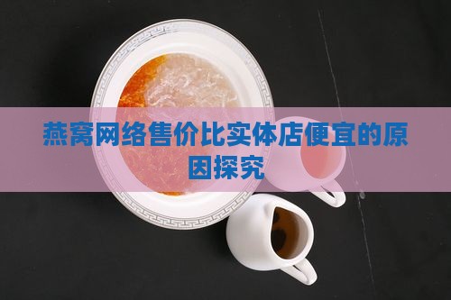 燕窝网络售价比实体店便宜的原因探究