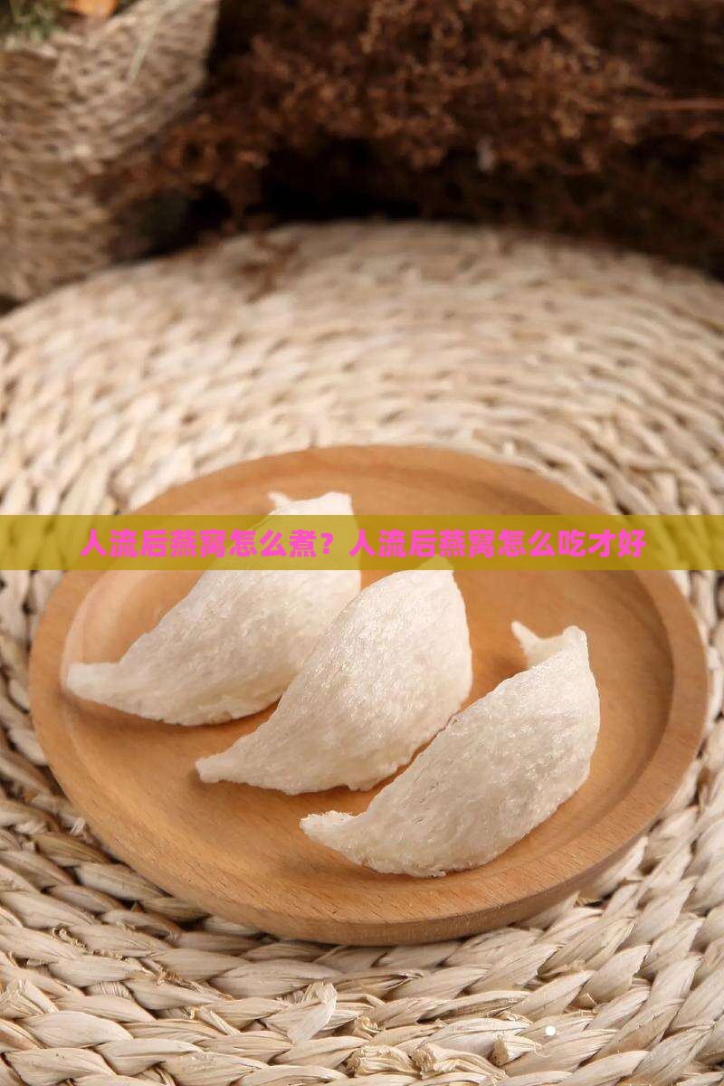 人流后燕窝怎么煮？人流后燕窝怎么吃才好