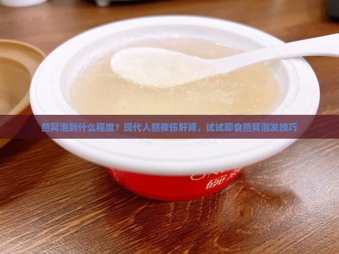 燕窝泡到什么程度？现代人熬夜伤肝肾，试试即食燕窝泡发技巧