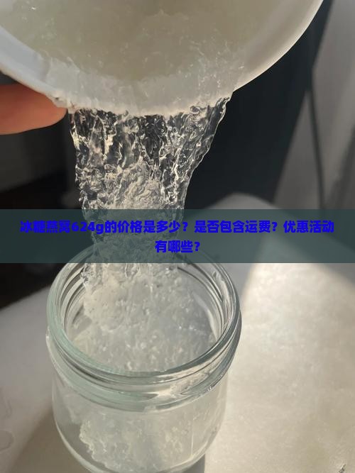 冰糖燕窝624g的价格是多少？是否包含运费？优惠活动有哪些？