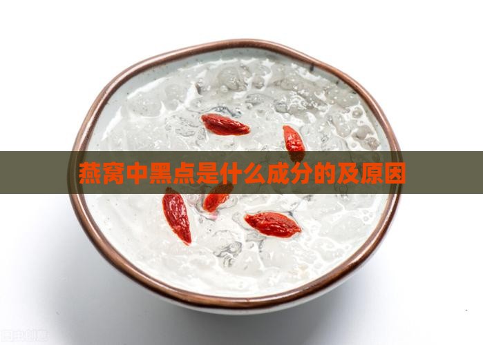 燕窝中黑点是什么成分的及原因