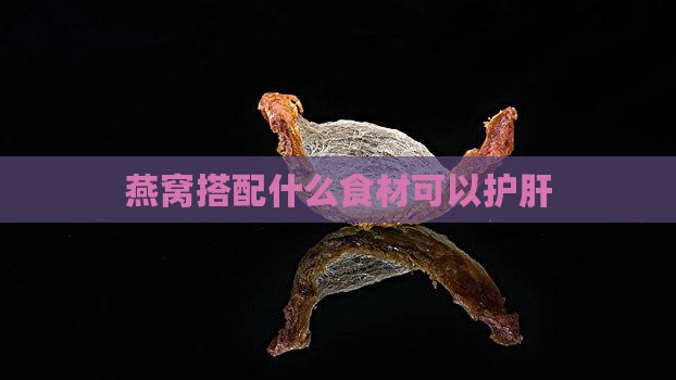 燕窝搭配什么食材可以护肝