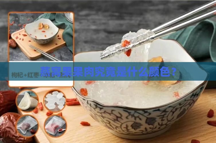 燕窝果果肉究竟是什么颜色？