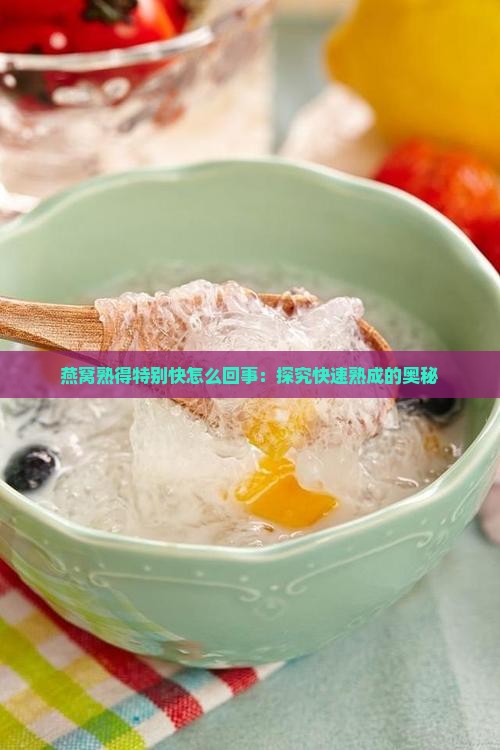 燕窝熟得特别快怎么回事：探究快速熟成的奥秘