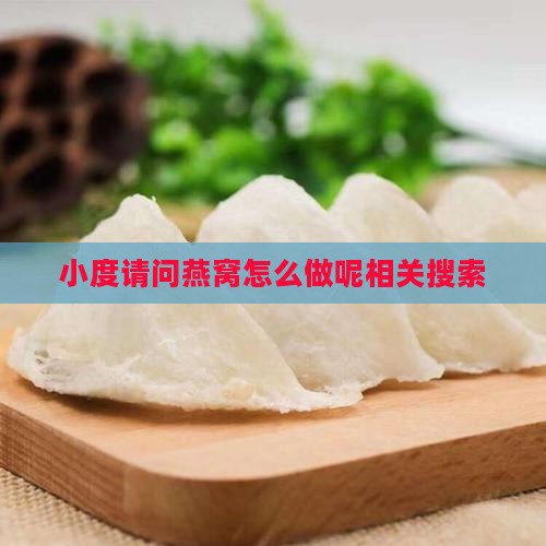 小度请问燕窝怎么做呢相关搜索