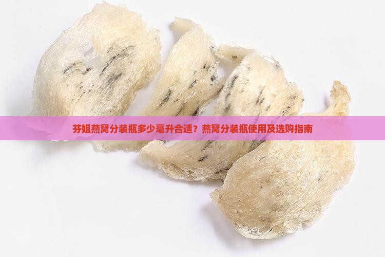 芬姐燕窝分装瓶多少毫升合适？燕窝分装瓶使用及选购指南