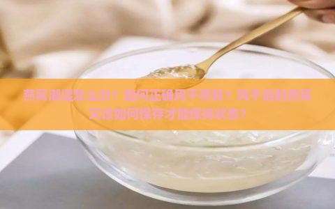 燕窝潮湿怎么办？如何正确风干燕窝？风干后的燕窝又该如何保存才能保持状态？