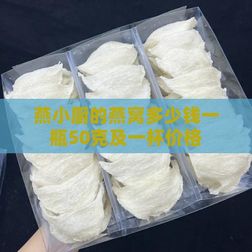 燕小厨的燕窝多少钱一瓶50克及一杯价格