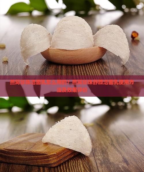 燕窝珍珠洁面乳怎么用的？燕窝珍珠舒颜洁面乳使用方法及效果评价