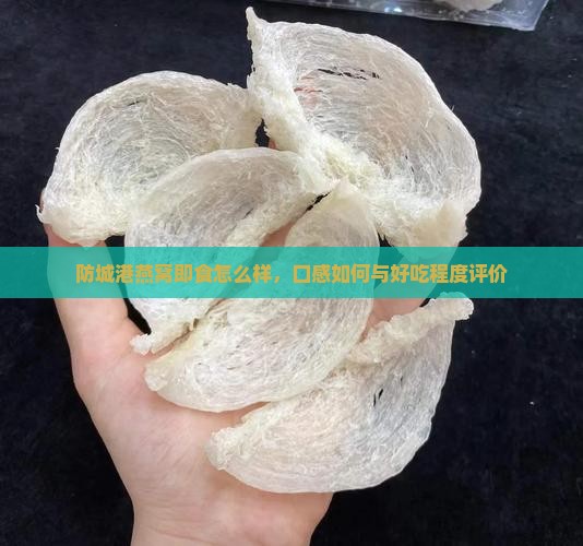 防城港燕窝即食怎么样，口感如何与好吃程度评价