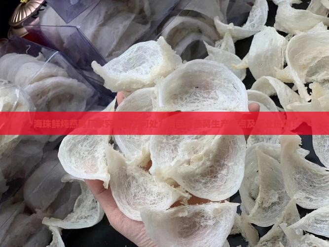 海珠鲜炖燕窝厂家究竟位于何处？高品质燕窝生产痛点及行业热词！