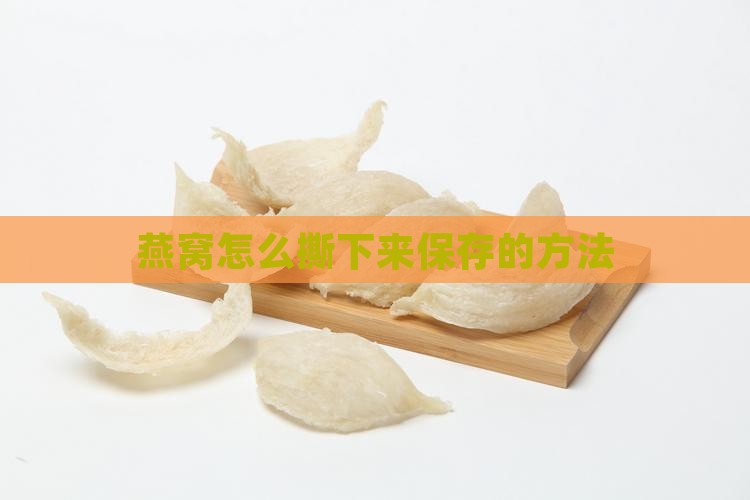 燕窝怎么撕下来保存的方法