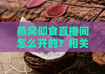 燕窝即食直播间怎么开的？相关攻略在这里