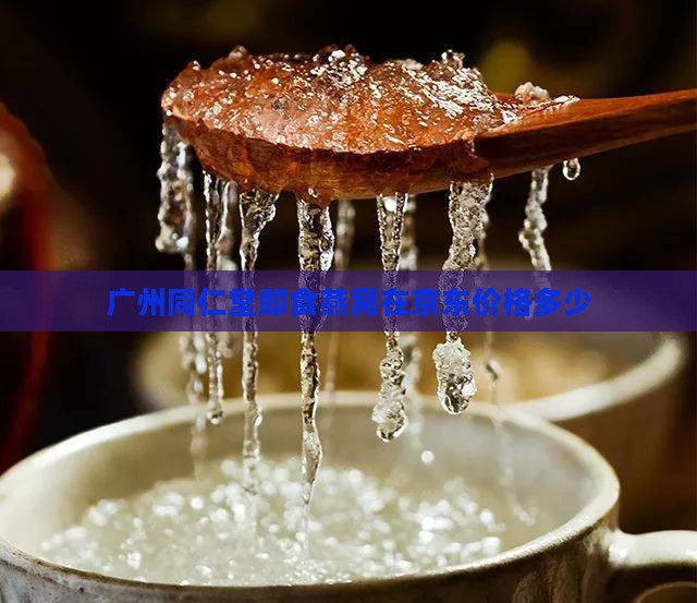 广州同仁堂即食燕窝在京东价格多少