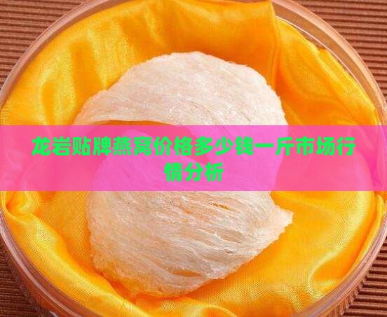 龙岩贴牌燕窝价格多少钱一斤市场行情分析