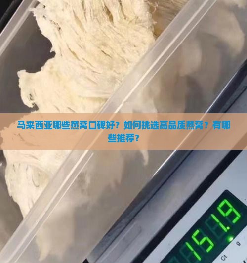 马来西亚哪些燕窝口碑好？如何挑选高品质燕窝？有哪些推荐？