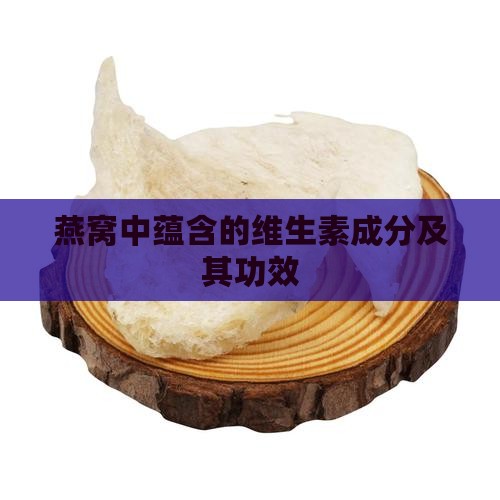 燕窝中蕴含的维生素成分及其功效 燕窝中蕴含的维生素成分及其功效
