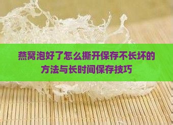 燕窝泡好了怎么撕开保存不长坏的方法与长时间保存技巧