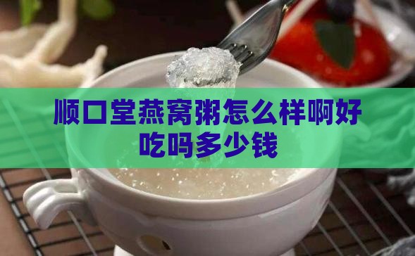 顺口堂燕窝粥怎么样啊好吃吗多少钱
