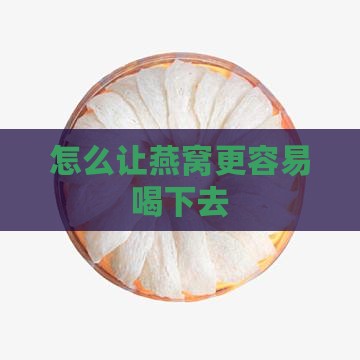 怎么让燕窝更容易喝下去