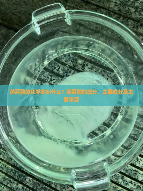 燕窝酸的化学名叫什么？燕窝酸的成分、主要成分及主要来源