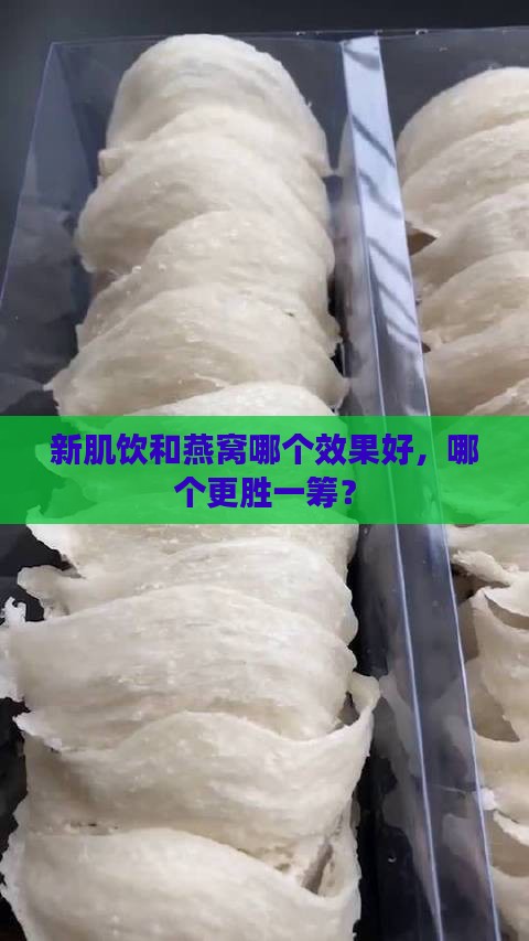 新肌饮和燕窝哪个效果好，哪个更胜一筹？