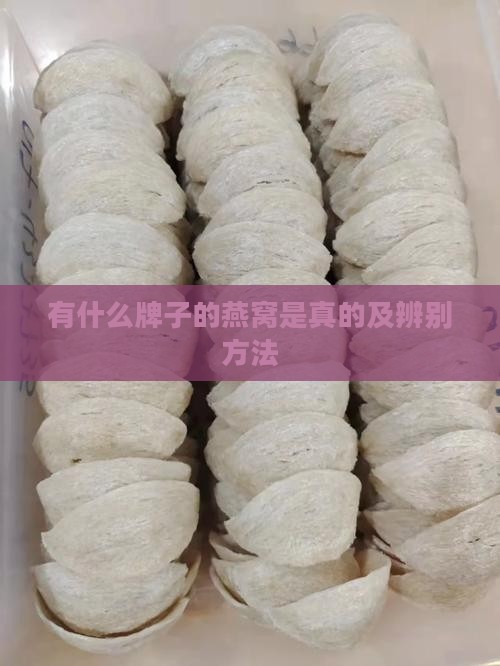 有什么牌子的燕窝是真的及辨别方法